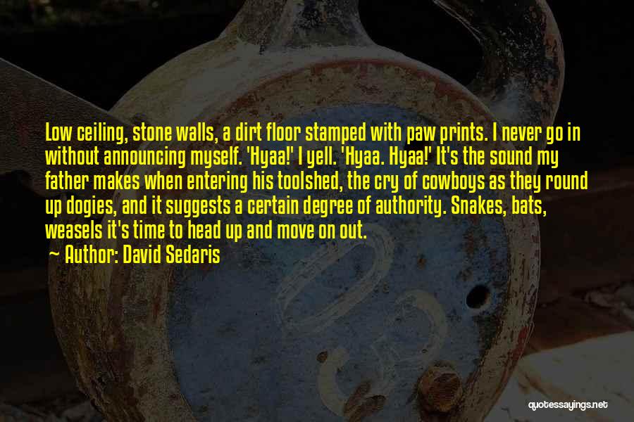 David Sedaris Quotes: Low Ceiling, Stone Walls, A Dirt Floor Stamped With Paw Prints. I Never Go In Without Announcing Myself. 'hyaa!' I