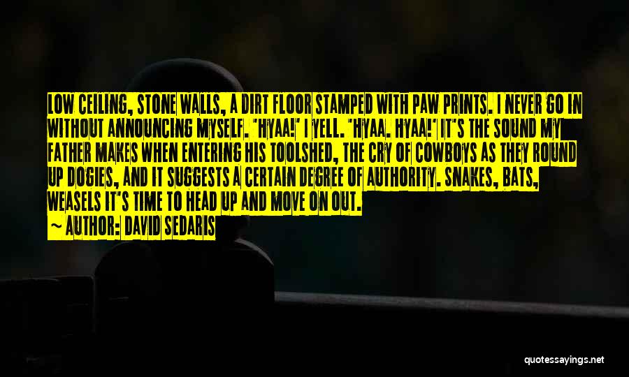 David Sedaris Quotes: Low Ceiling, Stone Walls, A Dirt Floor Stamped With Paw Prints. I Never Go In Without Announcing Myself. 'hyaa!' I