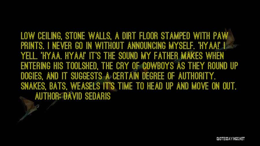 David Sedaris Quotes: Low Ceiling, Stone Walls, A Dirt Floor Stamped With Paw Prints. I Never Go In Without Announcing Myself. 'hyaa!' I