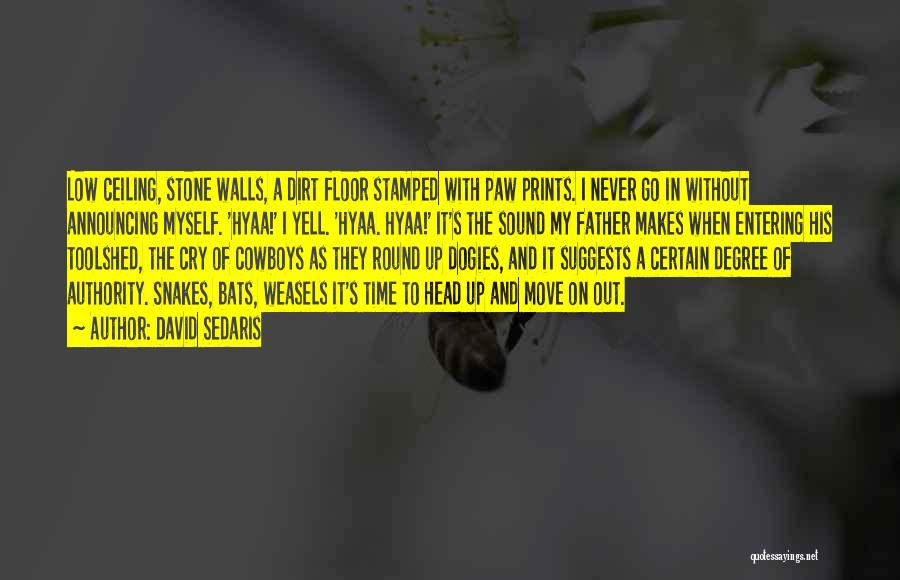 David Sedaris Quotes: Low Ceiling, Stone Walls, A Dirt Floor Stamped With Paw Prints. I Never Go In Without Announcing Myself. 'hyaa!' I