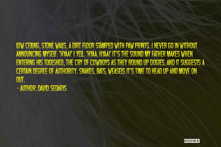 David Sedaris Quotes: Low Ceiling, Stone Walls, A Dirt Floor Stamped With Paw Prints. I Never Go In Without Announcing Myself. 'hyaa!' I