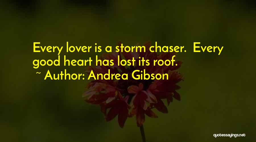 Andrea Gibson Quotes: Every Lover Is A Storm Chaser. Every Good Heart Has Lost Its Roof.