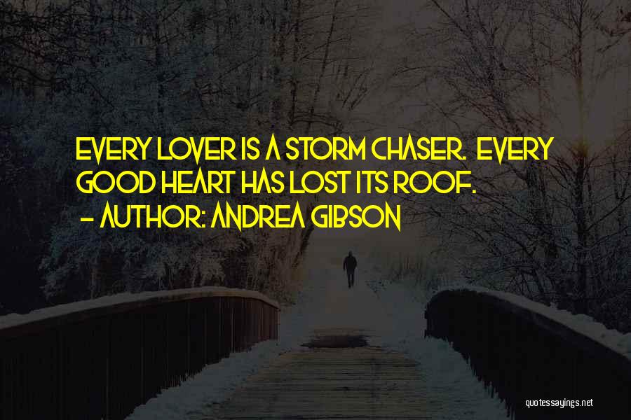 Andrea Gibson Quotes: Every Lover Is A Storm Chaser. Every Good Heart Has Lost Its Roof.