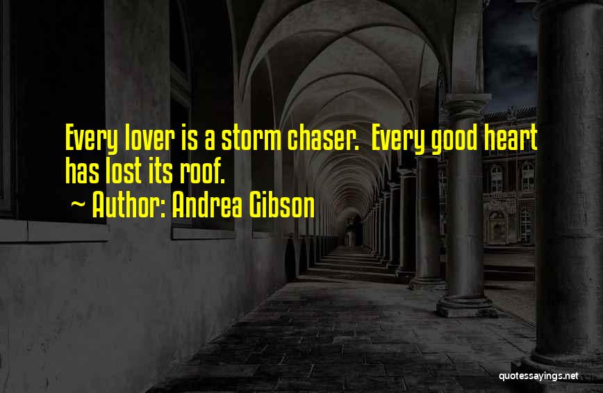Andrea Gibson Quotes: Every Lover Is A Storm Chaser. Every Good Heart Has Lost Its Roof.