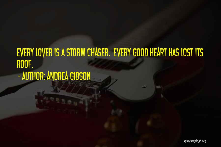 Andrea Gibson Quotes: Every Lover Is A Storm Chaser. Every Good Heart Has Lost Its Roof.