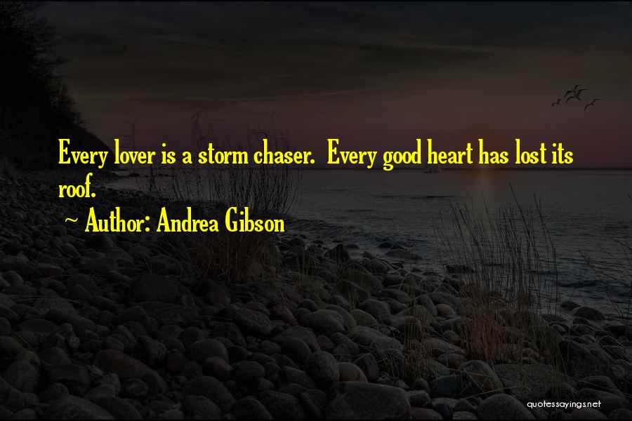 Andrea Gibson Quotes: Every Lover Is A Storm Chaser. Every Good Heart Has Lost Its Roof.