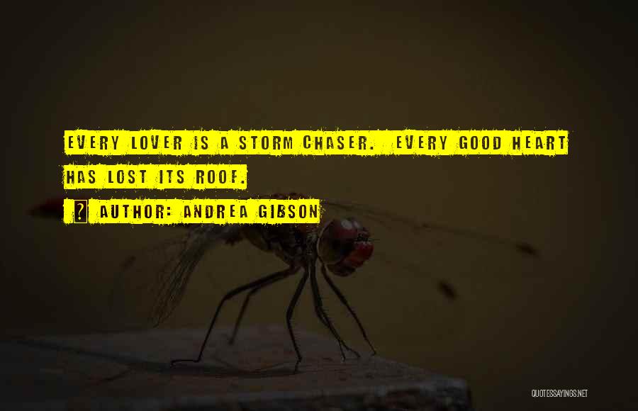 Andrea Gibson Quotes: Every Lover Is A Storm Chaser. Every Good Heart Has Lost Its Roof.