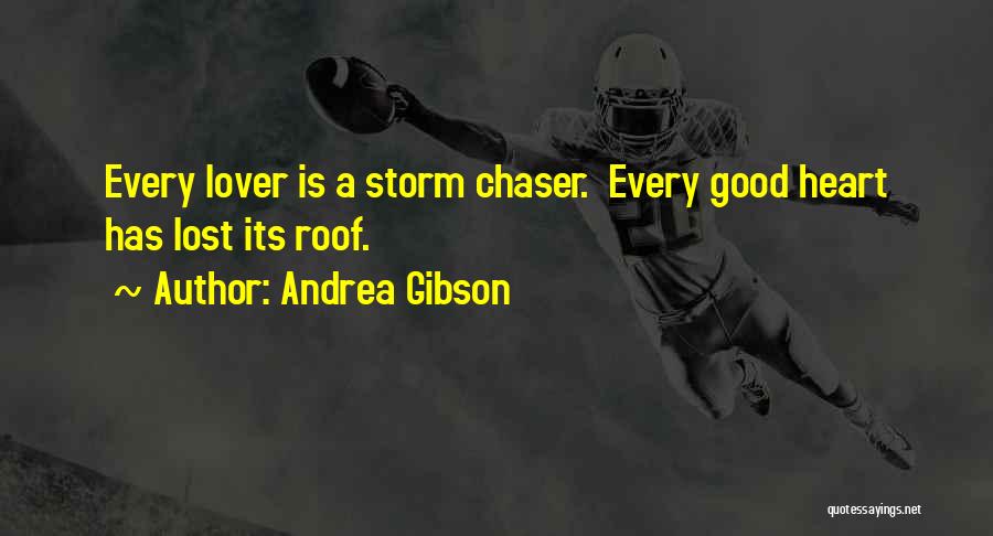 Andrea Gibson Quotes: Every Lover Is A Storm Chaser. Every Good Heart Has Lost Its Roof.