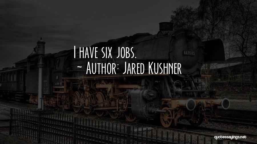 Jared Kushner Quotes: I Have Six Jobs.