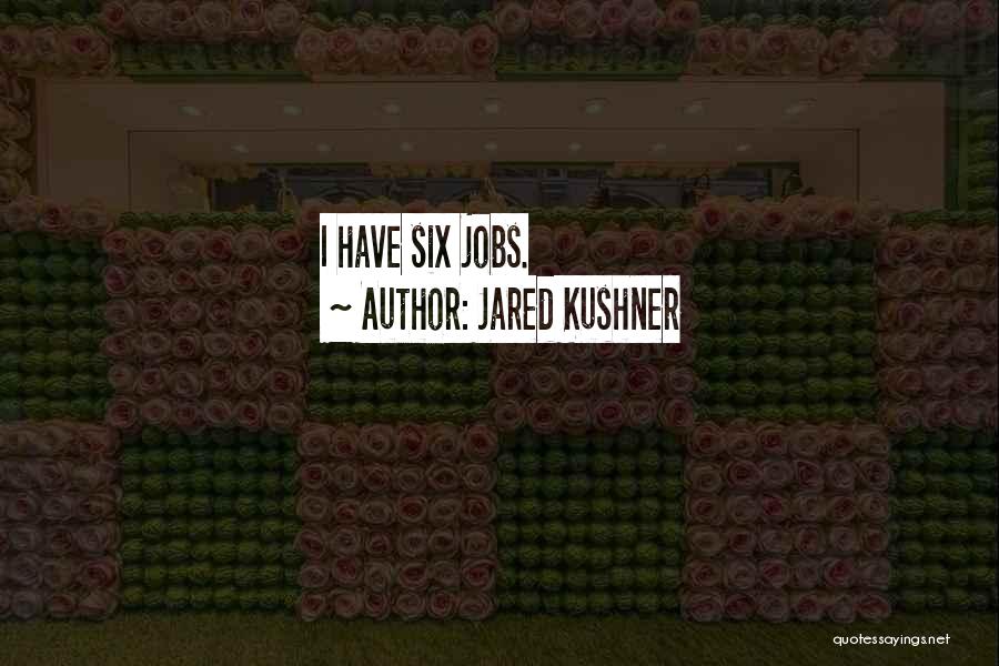 Jared Kushner Quotes: I Have Six Jobs.