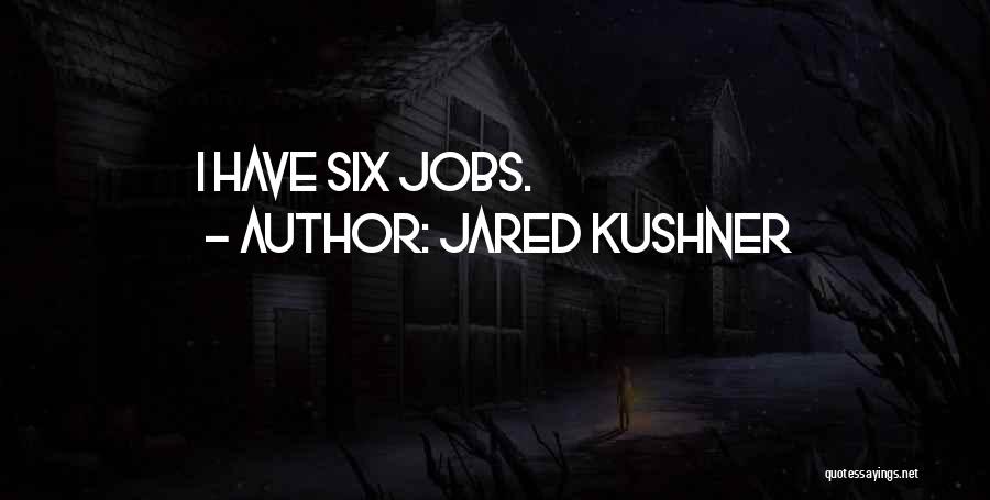 Jared Kushner Quotes: I Have Six Jobs.