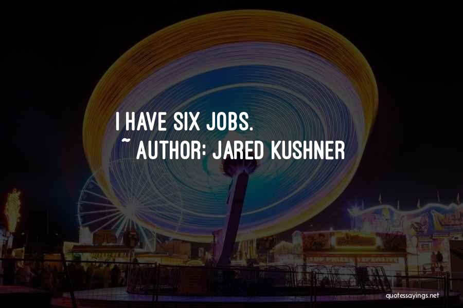 Jared Kushner Quotes: I Have Six Jobs.