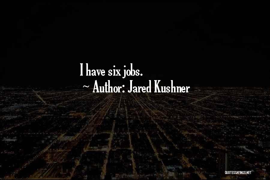 Jared Kushner Quotes: I Have Six Jobs.