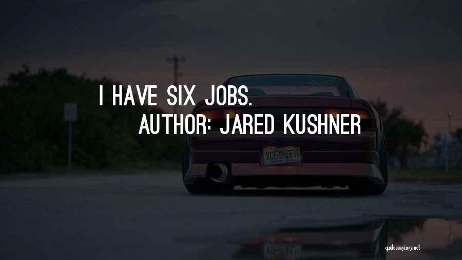 Jared Kushner Quotes: I Have Six Jobs.