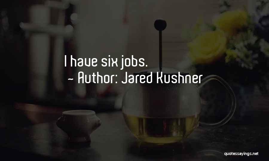 Jared Kushner Quotes: I Have Six Jobs.