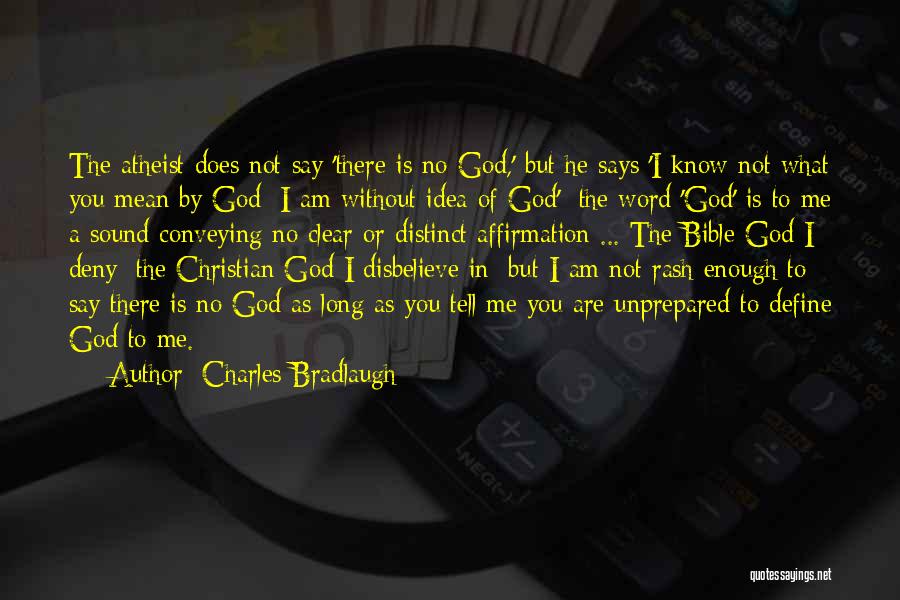 Charles Bradlaugh Quotes: The Atheist Does Not Say 'there Is No God,' But He Says 'i Know Not What You Mean By God;