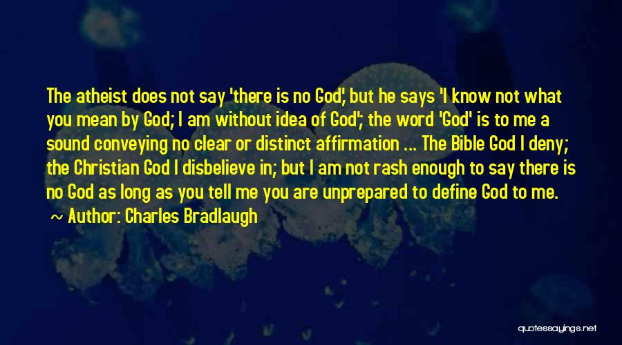 Charles Bradlaugh Quotes: The Atheist Does Not Say 'there Is No God,' But He Says 'i Know Not What You Mean By God;