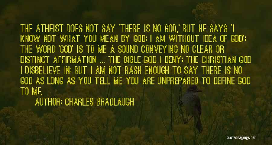 Charles Bradlaugh Quotes: The Atheist Does Not Say 'there Is No God,' But He Says 'i Know Not What You Mean By God;