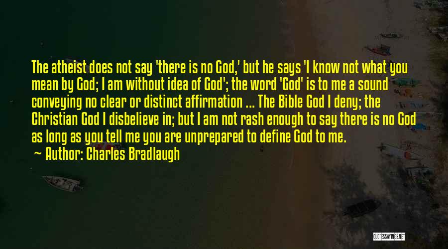 Charles Bradlaugh Quotes: The Atheist Does Not Say 'there Is No God,' But He Says 'i Know Not What You Mean By God;