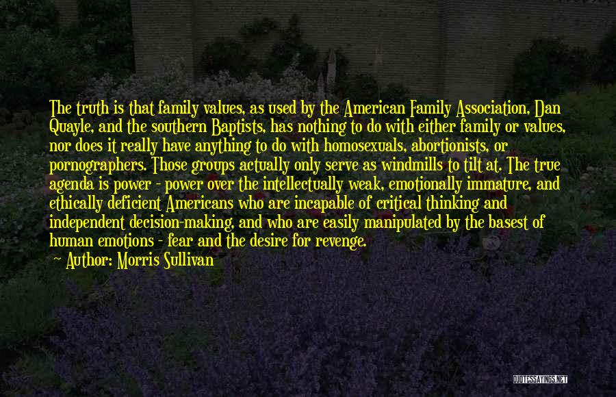 Morris Sullivan Quotes: The Truth Is That Family Values, As Used By The American Family Association, Dan Quayle, And The Southern Baptists, Has