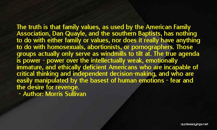 Morris Sullivan Quotes: The Truth Is That Family Values, As Used By The American Family Association, Dan Quayle, And The Southern Baptists, Has