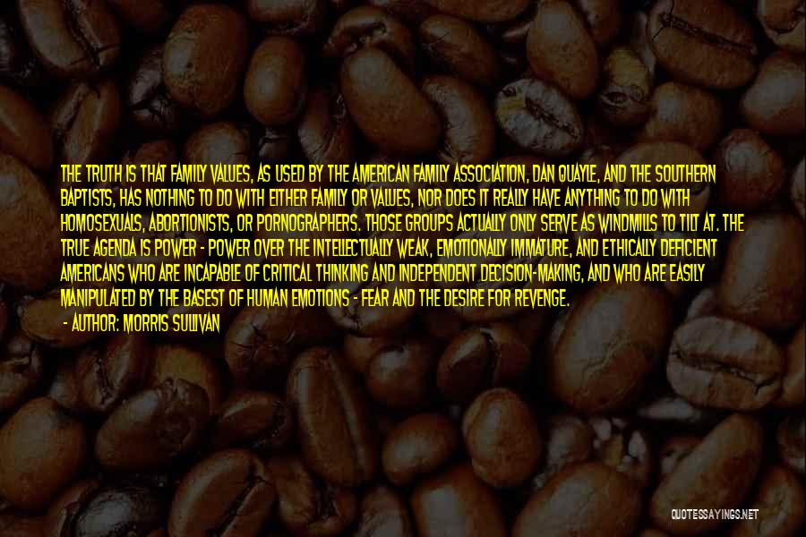 Morris Sullivan Quotes: The Truth Is That Family Values, As Used By The American Family Association, Dan Quayle, And The Southern Baptists, Has