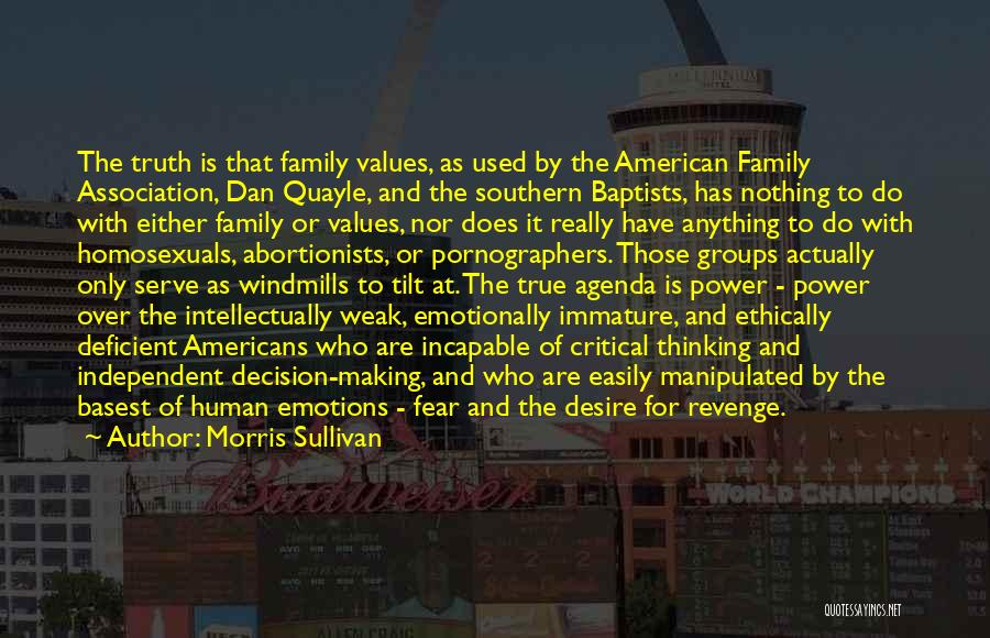 Morris Sullivan Quotes: The Truth Is That Family Values, As Used By The American Family Association, Dan Quayle, And The Southern Baptists, Has