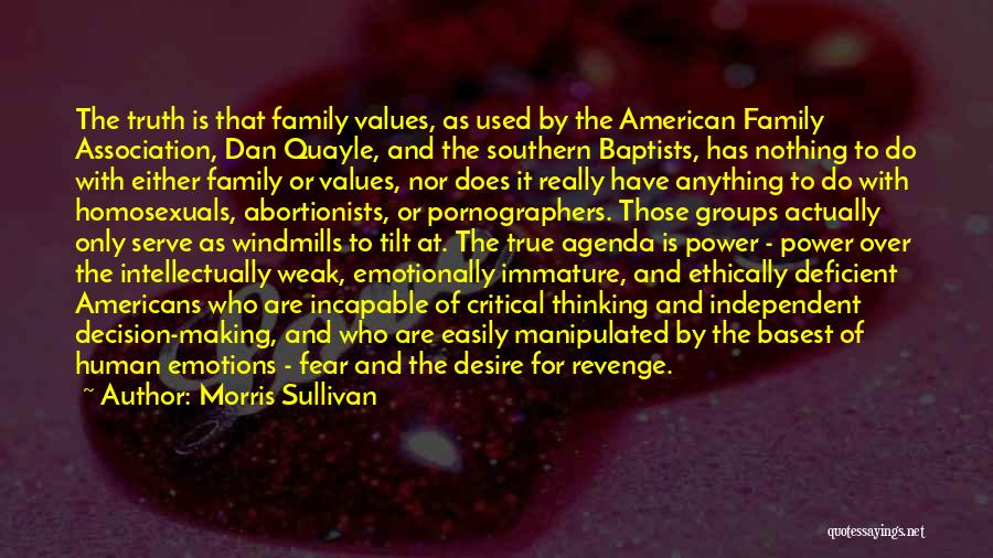 Morris Sullivan Quotes: The Truth Is That Family Values, As Used By The American Family Association, Dan Quayle, And The Southern Baptists, Has