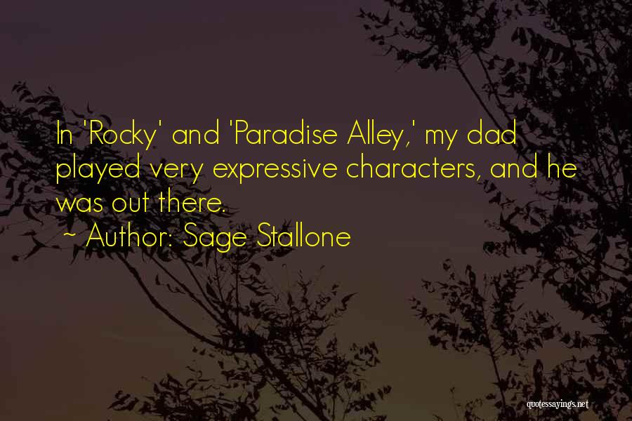 Sage Stallone Quotes: In 'rocky' And 'paradise Alley,' My Dad Played Very Expressive Characters, And He Was Out There.
