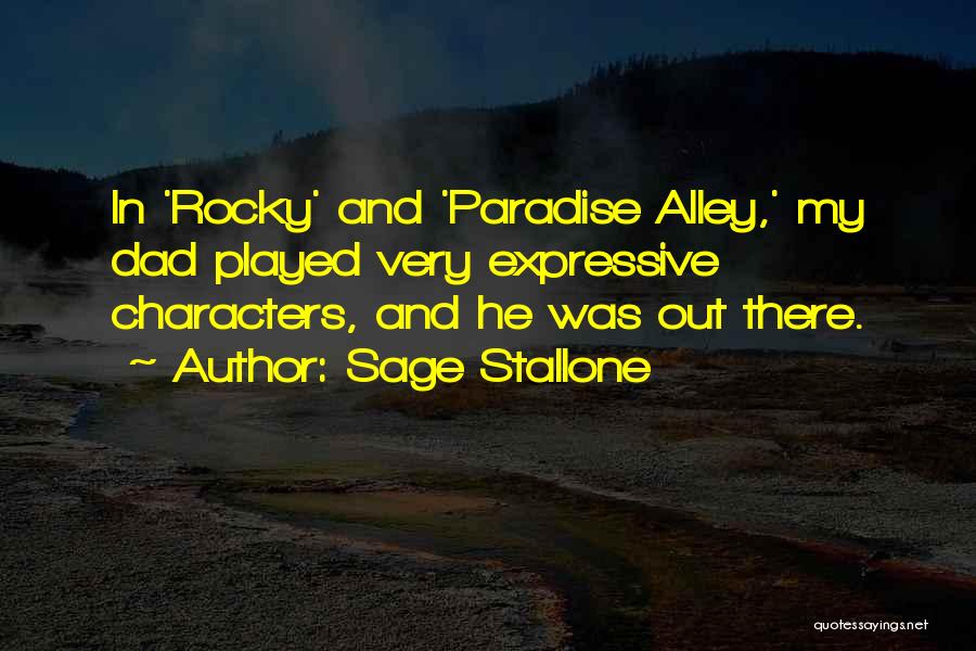 Sage Stallone Quotes: In 'rocky' And 'paradise Alley,' My Dad Played Very Expressive Characters, And He Was Out There.