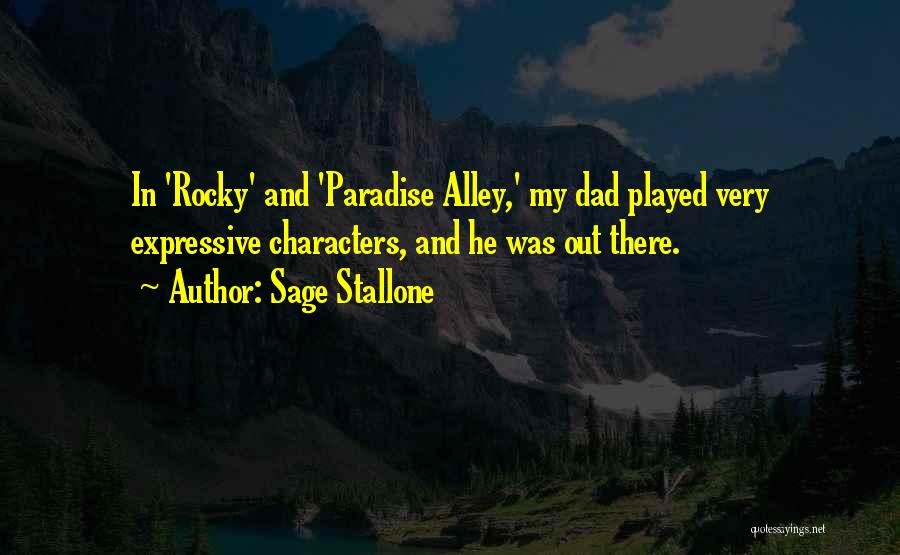 Sage Stallone Quotes: In 'rocky' And 'paradise Alley,' My Dad Played Very Expressive Characters, And He Was Out There.