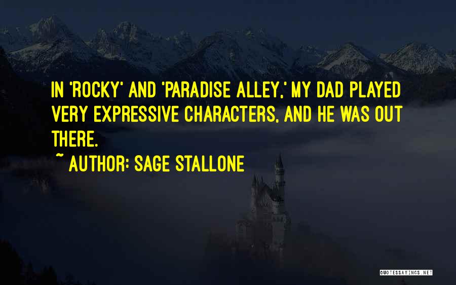 Sage Stallone Quotes: In 'rocky' And 'paradise Alley,' My Dad Played Very Expressive Characters, And He Was Out There.