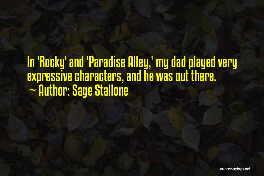 Sage Stallone Quotes: In 'rocky' And 'paradise Alley,' My Dad Played Very Expressive Characters, And He Was Out There.