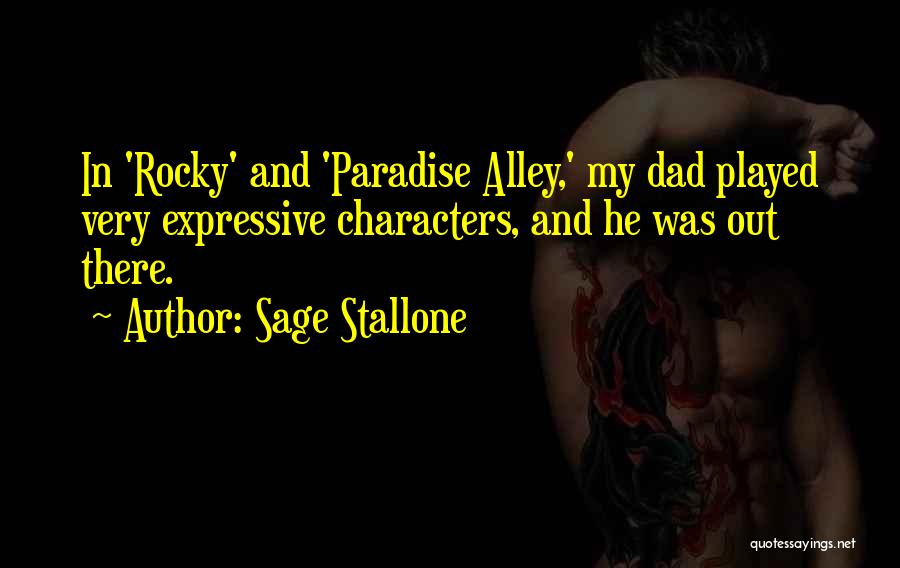 Sage Stallone Quotes: In 'rocky' And 'paradise Alley,' My Dad Played Very Expressive Characters, And He Was Out There.