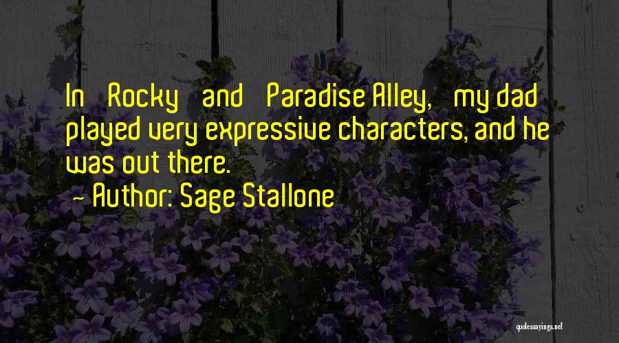 Sage Stallone Quotes: In 'rocky' And 'paradise Alley,' My Dad Played Very Expressive Characters, And He Was Out There.