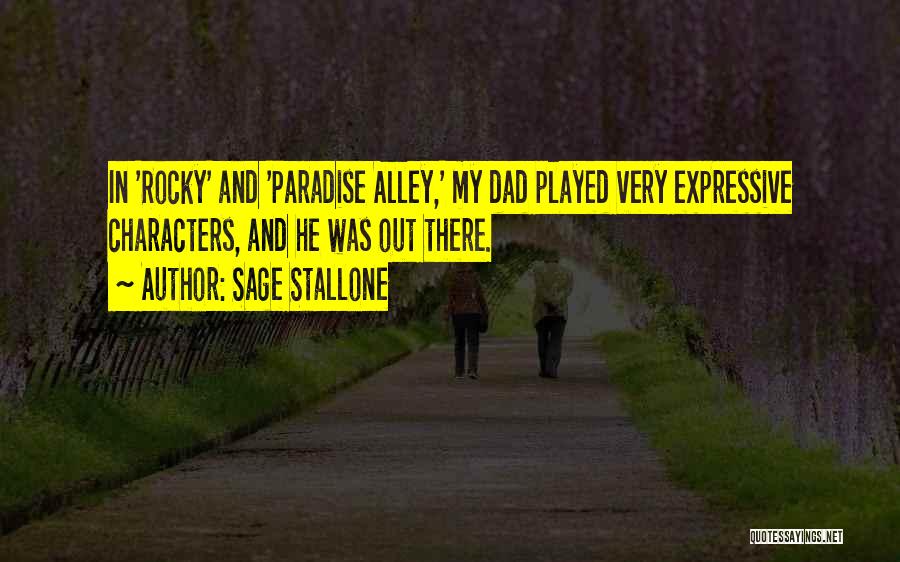 Sage Stallone Quotes: In 'rocky' And 'paradise Alley,' My Dad Played Very Expressive Characters, And He Was Out There.