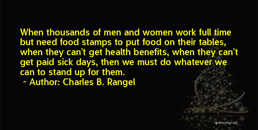 Charles B. Rangel Quotes: When Thousands Of Men And Women Work Full Time But Need Food Stamps To Put Food On Their Tables, When