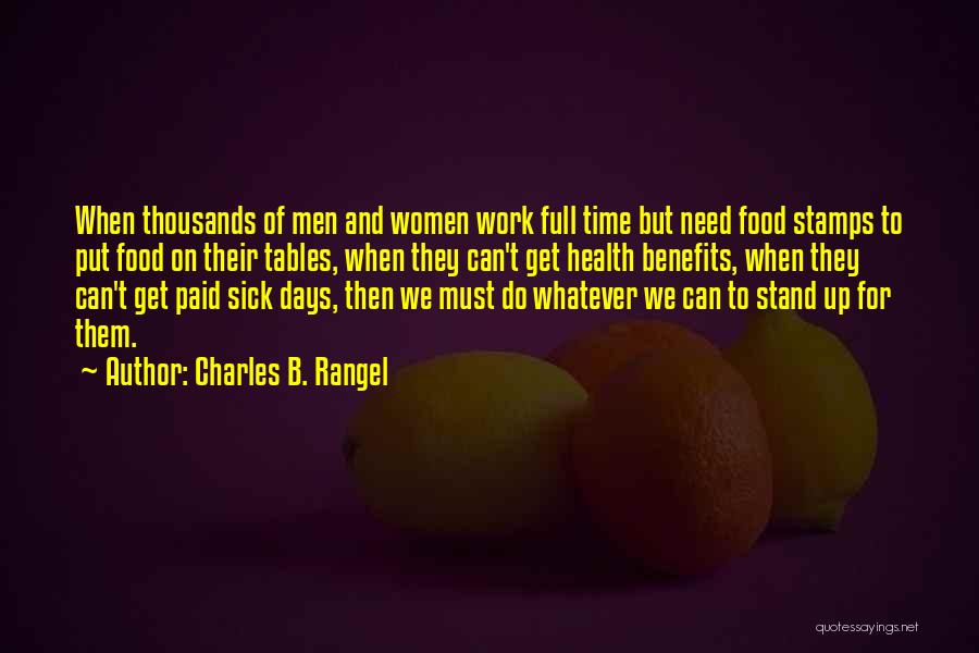 Charles B. Rangel Quotes: When Thousands Of Men And Women Work Full Time But Need Food Stamps To Put Food On Their Tables, When