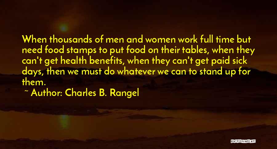 Charles B. Rangel Quotes: When Thousands Of Men And Women Work Full Time But Need Food Stamps To Put Food On Their Tables, When