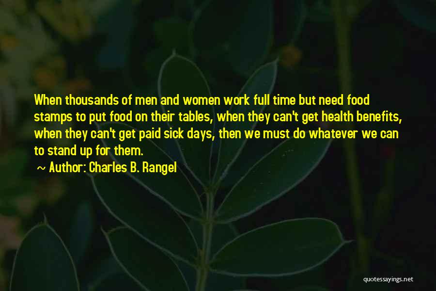 Charles B. Rangel Quotes: When Thousands Of Men And Women Work Full Time But Need Food Stamps To Put Food On Their Tables, When