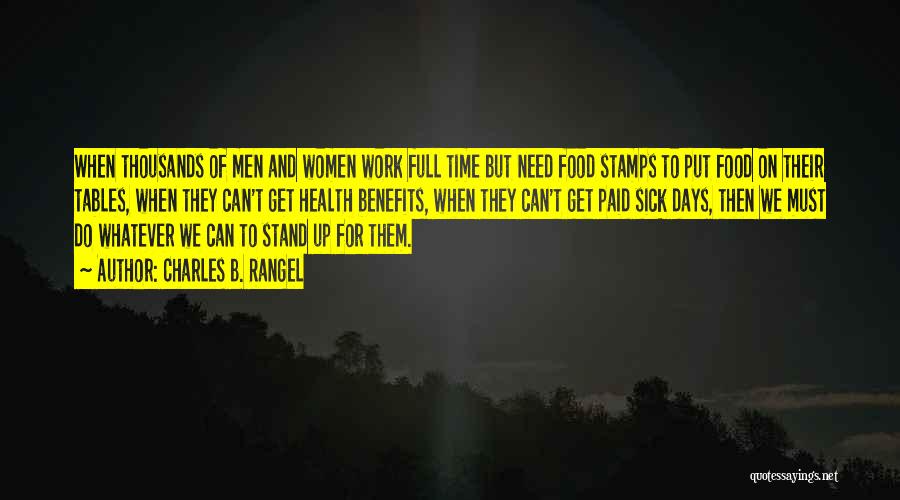 Charles B. Rangel Quotes: When Thousands Of Men And Women Work Full Time But Need Food Stamps To Put Food On Their Tables, When