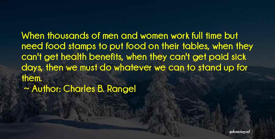 Charles B. Rangel Quotes: When Thousands Of Men And Women Work Full Time But Need Food Stamps To Put Food On Their Tables, When