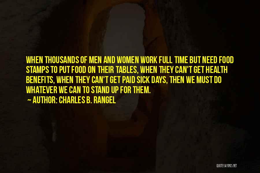 Charles B. Rangel Quotes: When Thousands Of Men And Women Work Full Time But Need Food Stamps To Put Food On Their Tables, When