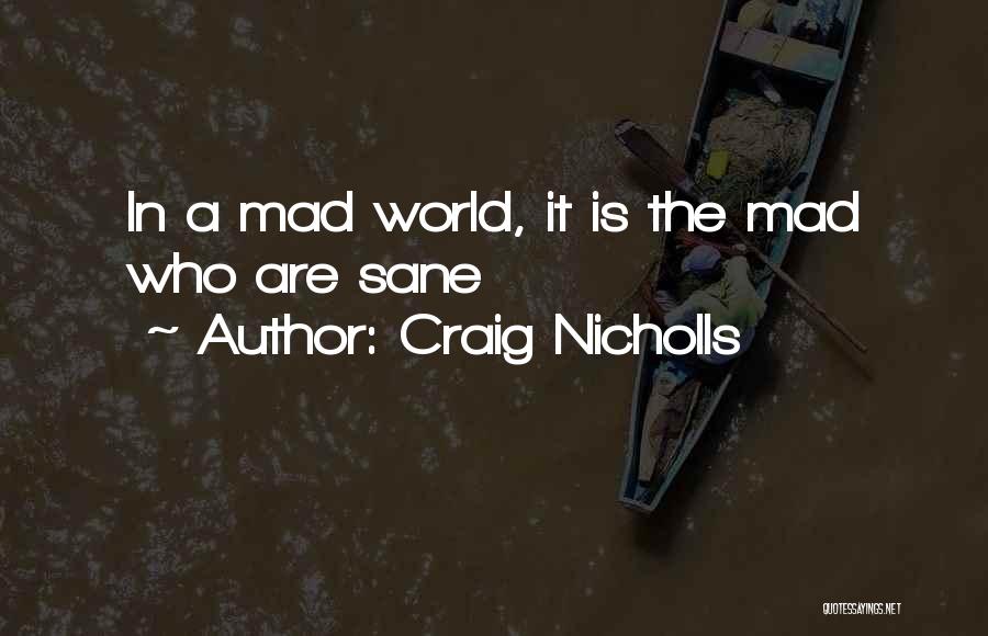 Craig Nicholls Quotes: In A Mad World, It Is The Mad Who Are Sane