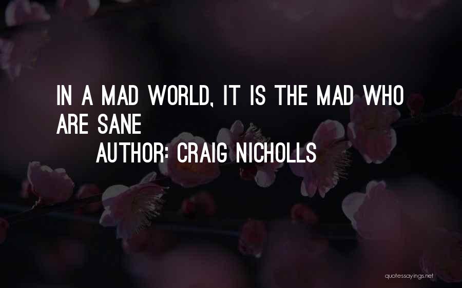 Craig Nicholls Quotes: In A Mad World, It Is The Mad Who Are Sane