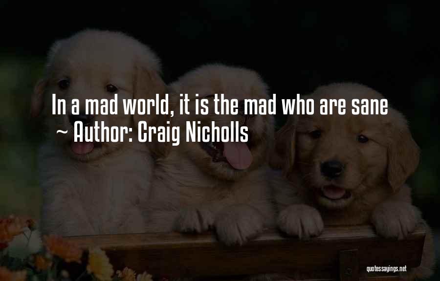 Craig Nicholls Quotes: In A Mad World, It Is The Mad Who Are Sane