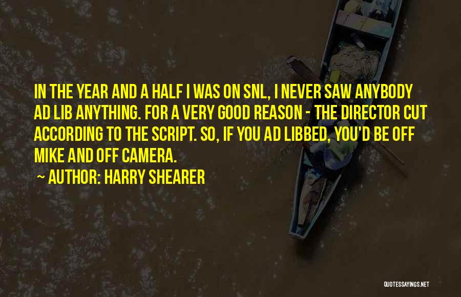 Harry Shearer Quotes: In The Year And A Half I Was On Snl, I Never Saw Anybody Ad Lib Anything. For A Very