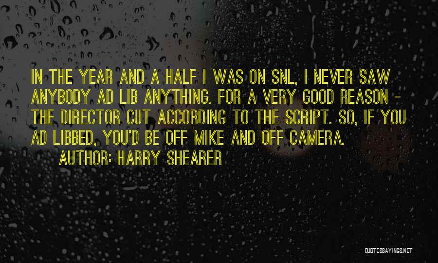 Harry Shearer Quotes: In The Year And A Half I Was On Snl, I Never Saw Anybody Ad Lib Anything. For A Very