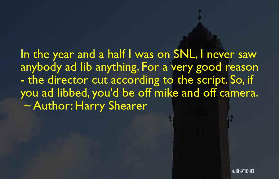 Harry Shearer Quotes: In The Year And A Half I Was On Snl, I Never Saw Anybody Ad Lib Anything. For A Very