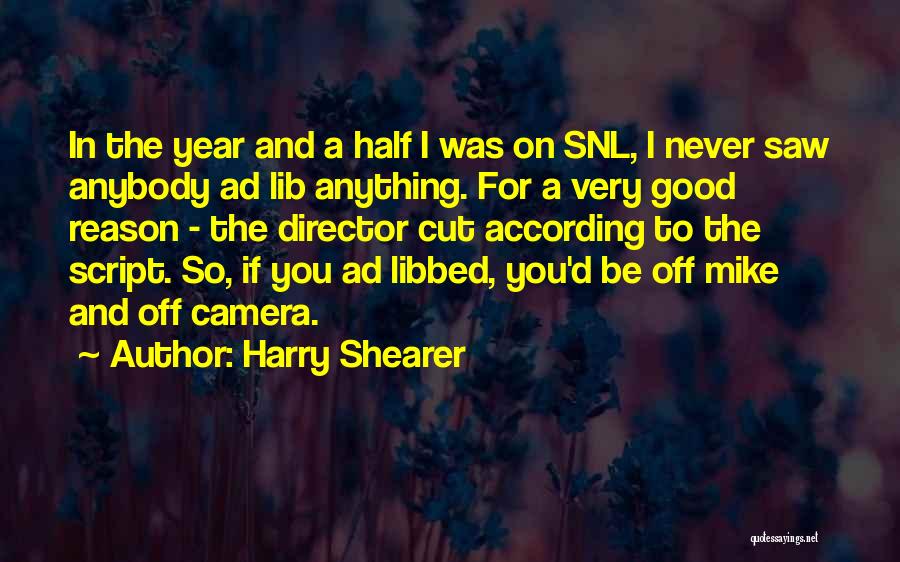 Harry Shearer Quotes: In The Year And A Half I Was On Snl, I Never Saw Anybody Ad Lib Anything. For A Very